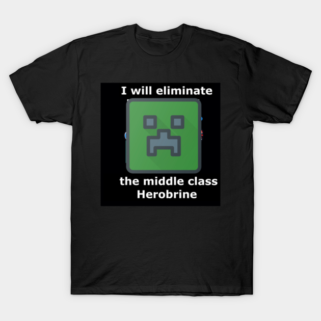 herobrine i will eliminate the middle class shirt